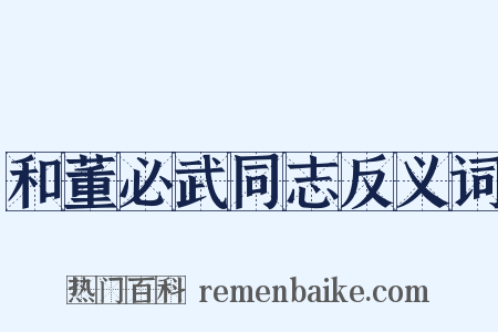 和董必武同志反义词是什么意思的图片